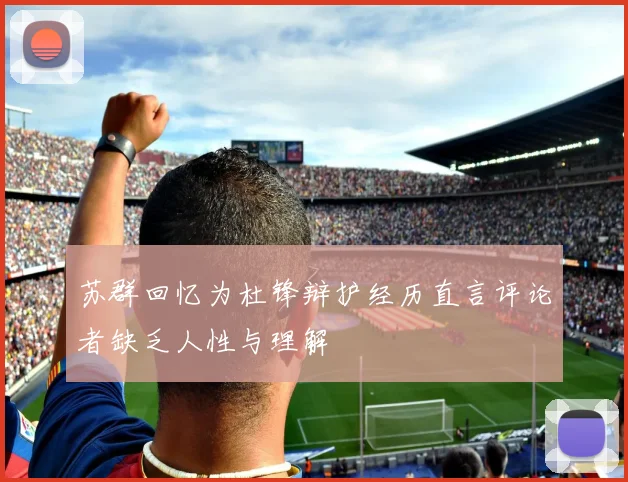 苏群回忆为杜锋辩护经历直言评论者缺乏人性与理解
